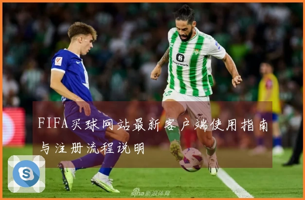 FIFA买球网站最新客户端使用指南与注册流程说明