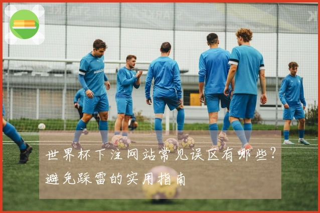 世界杯下注网站常见误区有哪些？避免踩雷的实用指南